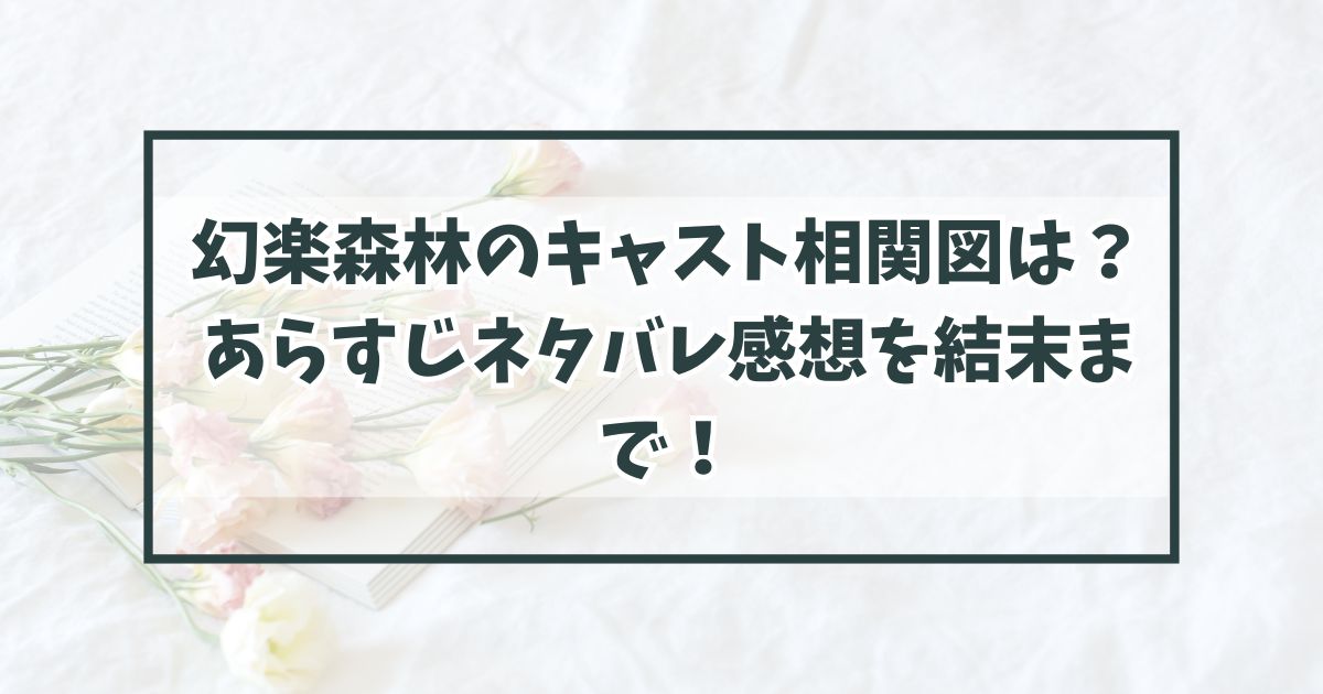 幻楽森林のキャスト相関図は？あらすじネタバレ感想を結末まで！